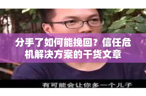 分手了如何能挽回？信任危机解决方案的干货文章
