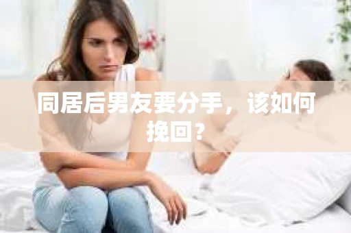 同居后男友要分手，该如何挽回？