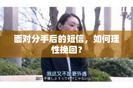 面对分手后的短信，如何理性挽回？