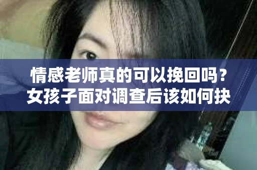 情感老师真的可以挽回吗？女孩子面对调查后该如何抉择？
