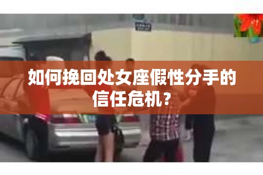 如何挽回处女座假性分手的信任危机？