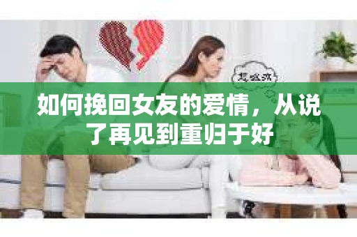 如何挽回女友的爱情，从说了再见到重归于好