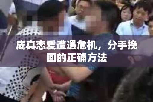 成真恋爱遭遇危机，分手挽回的正确方法