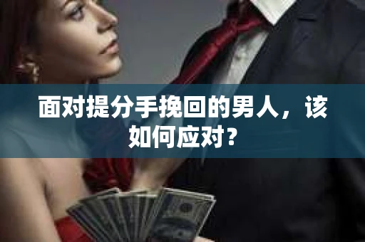 面对提分手挽回的男人，该如何应对？