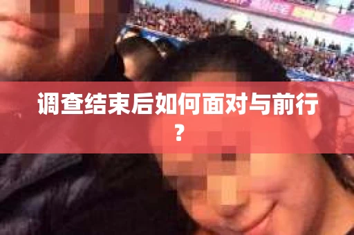 调查结束后如何面对与前行？