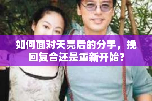 如何面对天亮后的分手，挽回复合还是重新开始？