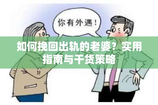 如何挽回出轨的老婆？实用指南与干货策略