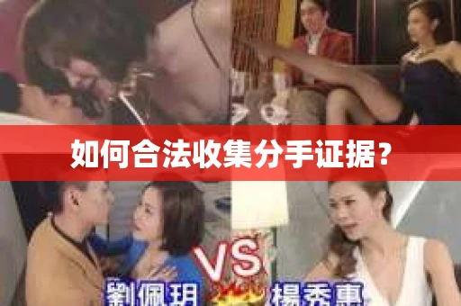 如何合法收集分手证据？